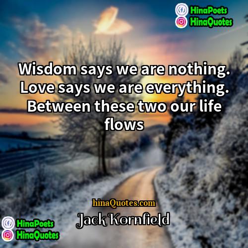 Jack Kornfield Quotes | Wisdom says we are nothing. Love says